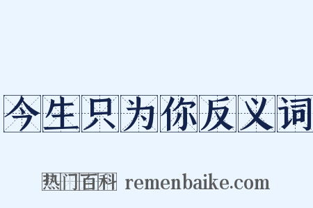 今生只为你反义词是什么意思的图片